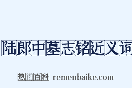 陆郎中墓志铭近义词是什么意思的图片